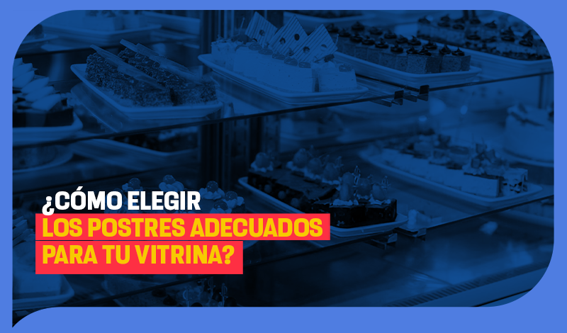 ¿Cómo elegir los postres adecuados para tu vitrina?