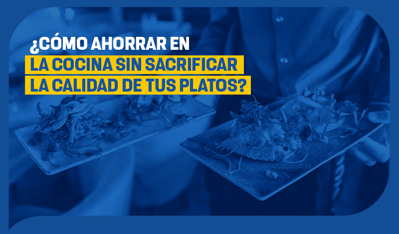 ¿Cómo ahorrar en la cocina sin sacrificar la calidad de tus platos?