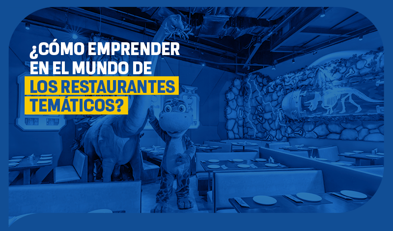 ¿Cómo emprender en el mundo de los restaurantes temáticos?