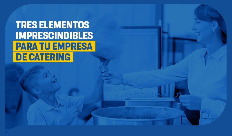 Tres elementos imprescindibles para tu empresa de catering