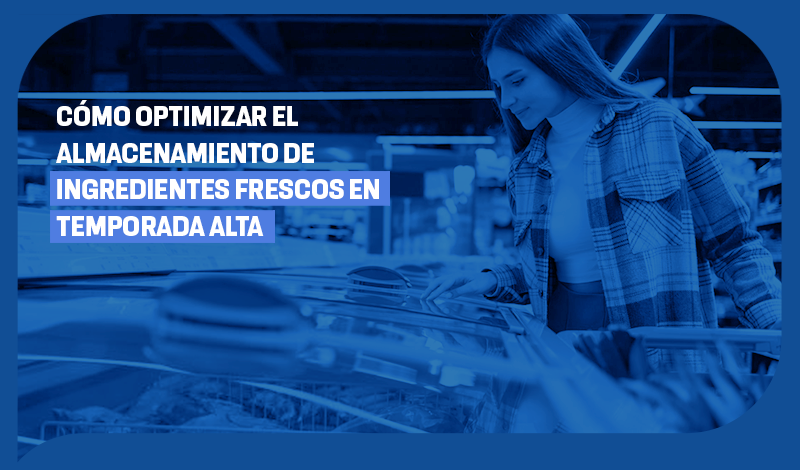 Cómo optimizar el almacenamiento de ingredientes frescos en temporada alta