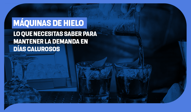 Máquinas de hielo: Lo que necesitas saber para mantener la demanda en días calurosos