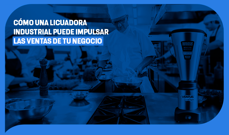 Cómo una licuadora industrial puede impulsar las ventas de tu negocio