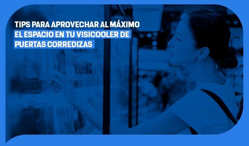 Tips para aprovechar al máximo el espacio en tu visicooler de puertas corredizas