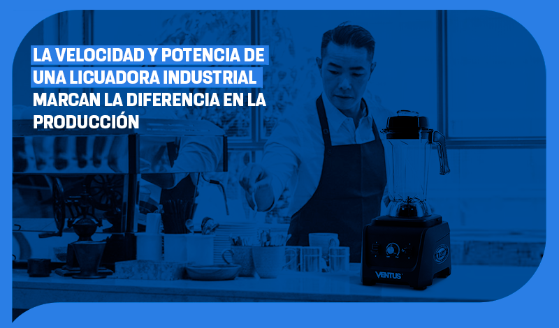La velocidad y potencia de una licuadora industrial marcan la diferencia en la producción