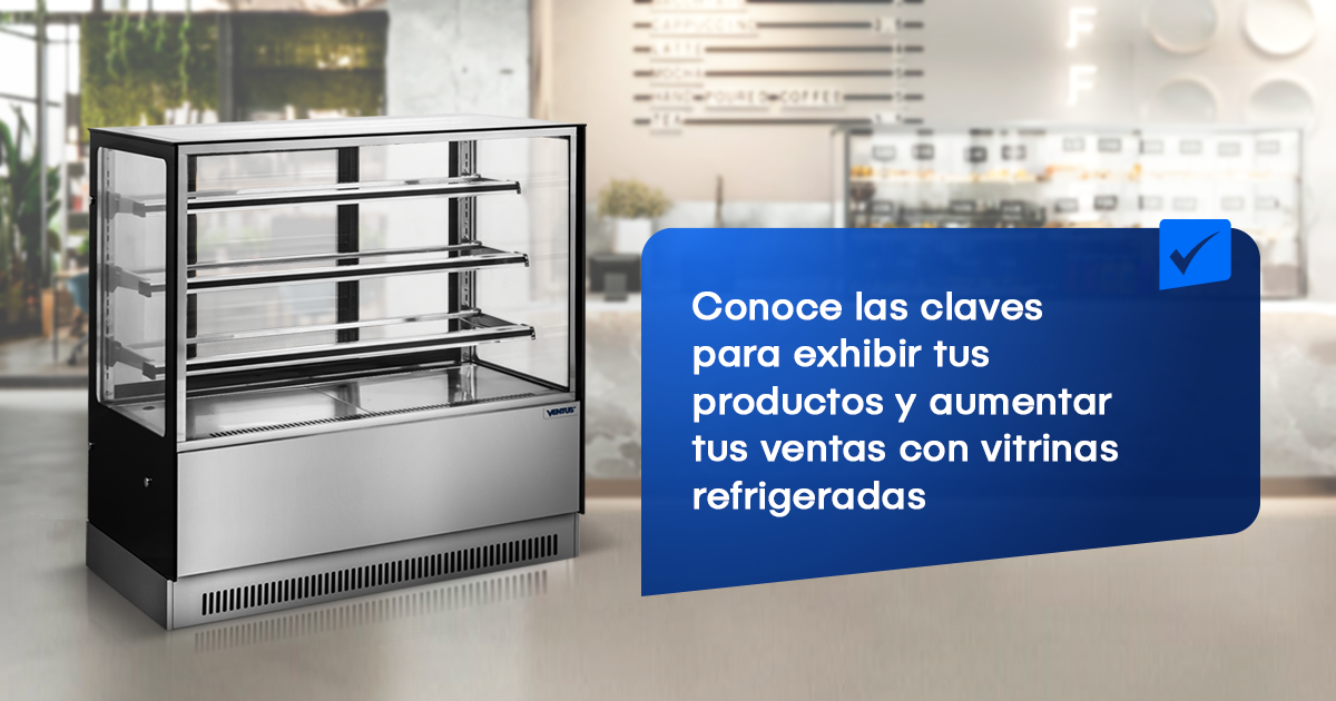 Conoce las claves para exhibir tus productos y aumentar tus ventas con vitrinas refrigeradas